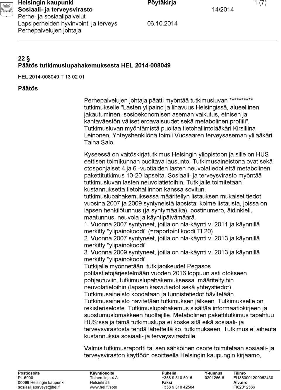 Tutkimusluvan myöntämistä puoltaa tietohallintolääkäri Kirsiliina Leinonen. Yhteyshenkilönä toimii Vuosaaren terveysaseman ylilääkäri Taina Salo.