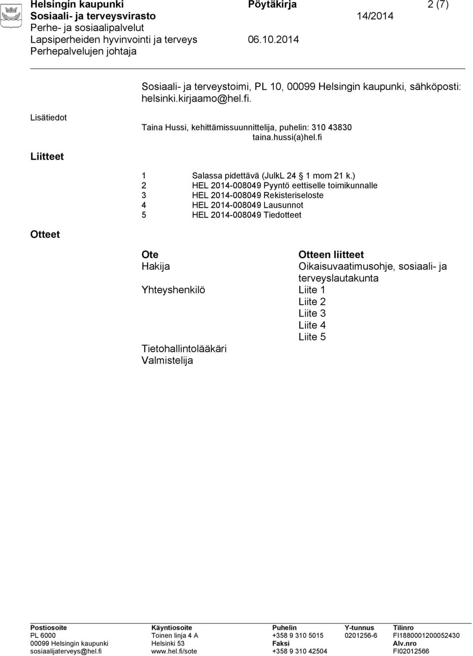 ) 2 HEL 2014-008049 Pyyntö eettiselle toimikunnalle 3 HEL 2014-008049 Rekisteriseloste 4 HEL 2014-008049 Lausunnot 5 HEL 2014-008049 Tiedotteet
