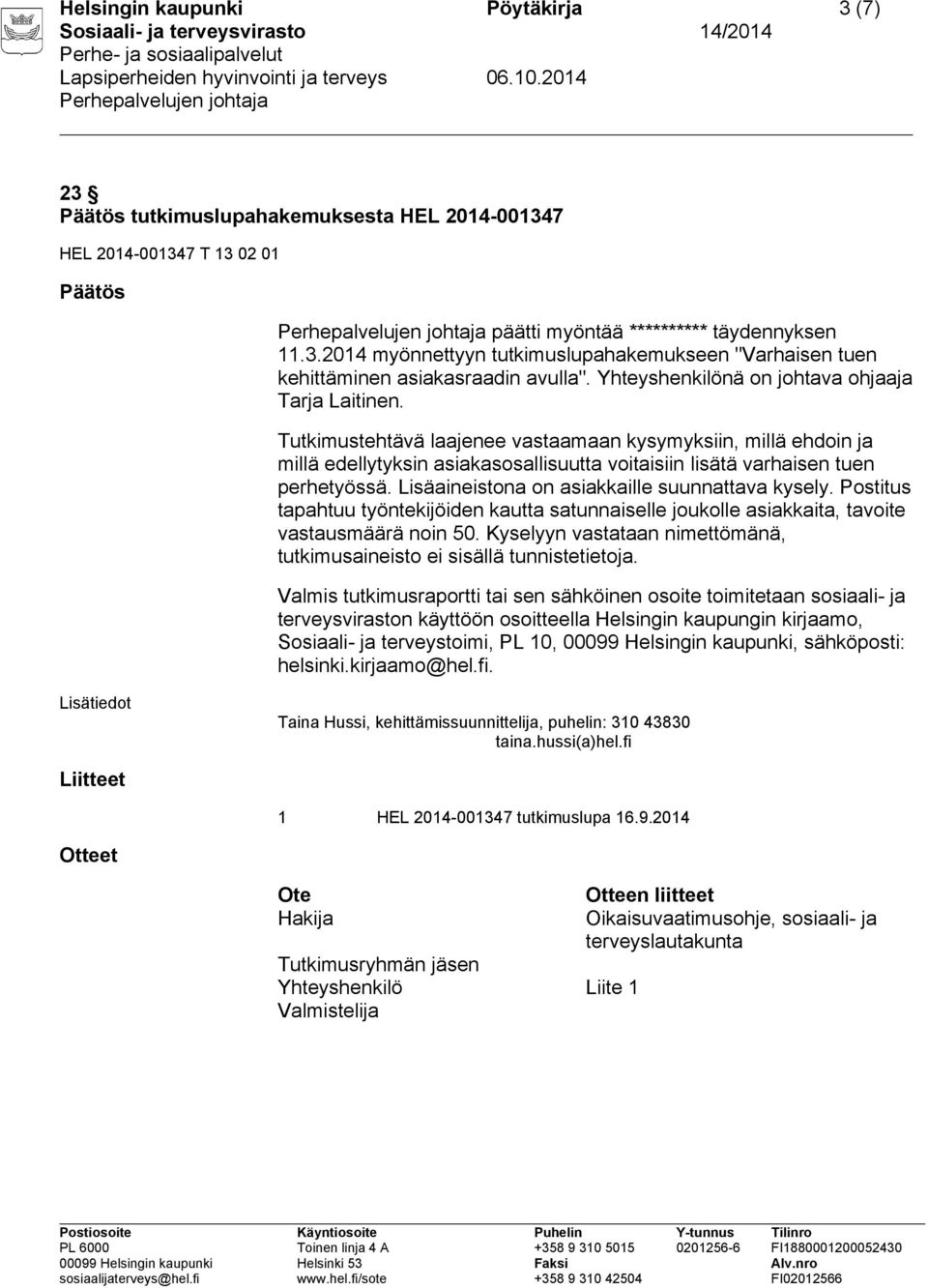 Lisäaineistona on asiakkaille suunnattava kysely. Postitus tapahtuu työntekijöiden kautta satunnaiselle joukolle asiakkaita, tavoite vastausmäärä noin 50.