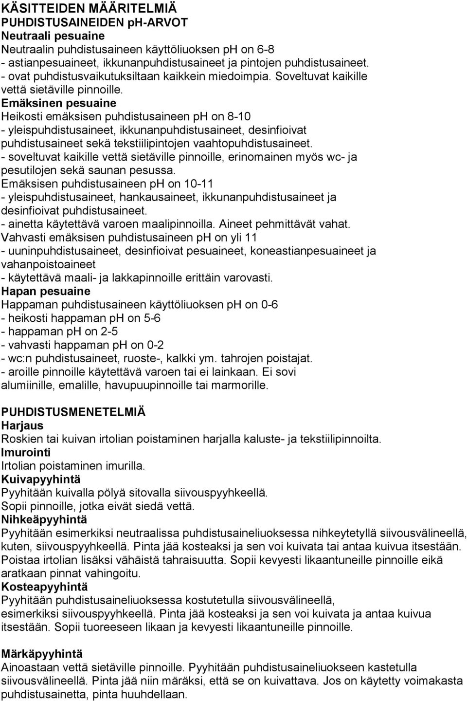 Emäksinen pesuaine Heikosti emäksisen puhdistusaineen ph on 8-10 - yleispuhdistusaineet, ikkunanpuhdistusaineet, desinfioivat puhdistusaineet sekä tekstiilipintojen vaahtopuhdistusaineet.