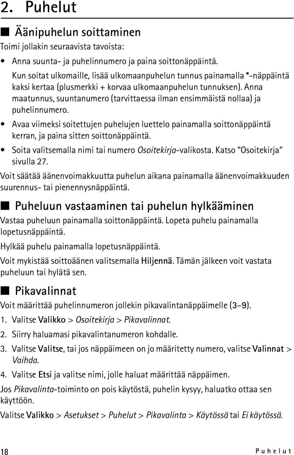 Anna maatunnus, suuntanumero (tarvittaessa ilman ensimmäistä nollaa) ja puhelinnumero. Avaa viimeksi soitettujen puhelujen luettelo painamalla soittonäppäintä kerran, ja paina sitten soittonäppäintä.