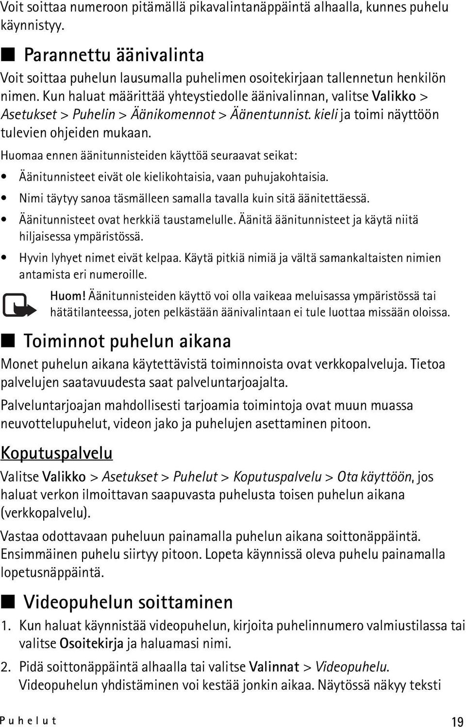 Huomaa ennen äänitunnisteiden käyttöä seuraavat seikat: Äänitunnisteet eivät ole kielikohtaisia, vaan puhujakohtaisia. Nimi täytyy sanoa täsmälleen samalla tavalla kuin sitä äänitettäessä.