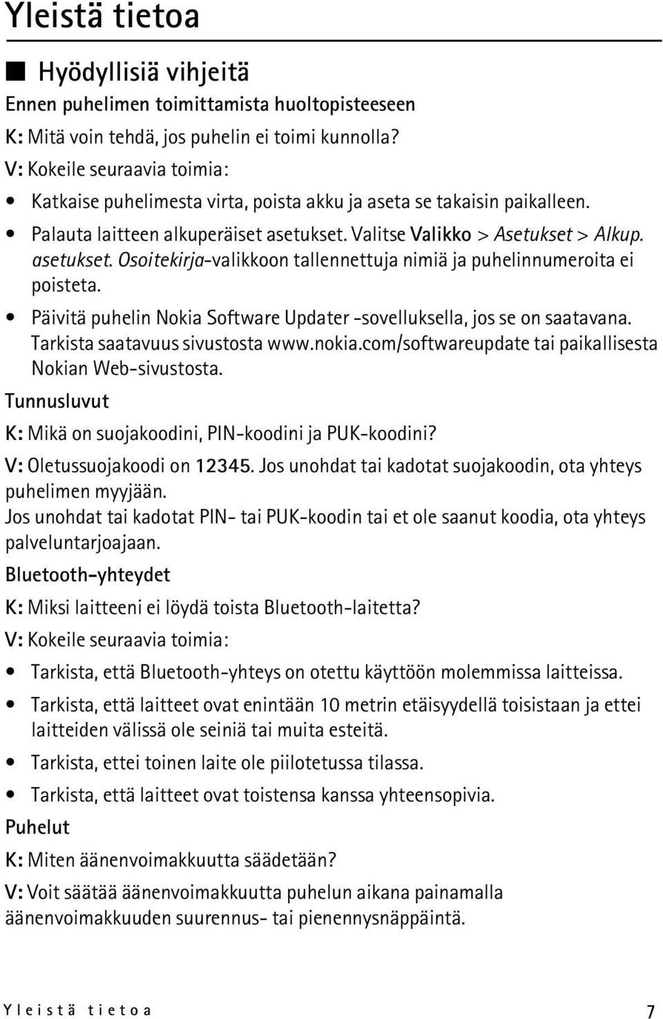 Valitse Valikko > Asetukset > Alkup. asetukset. Osoitekirja-valikkoon tallennettuja nimiä ja puhelinnumeroita ei poisteta. Päivitä puhelin Nokia Software Updater -sovelluksella, jos se on saatavana.