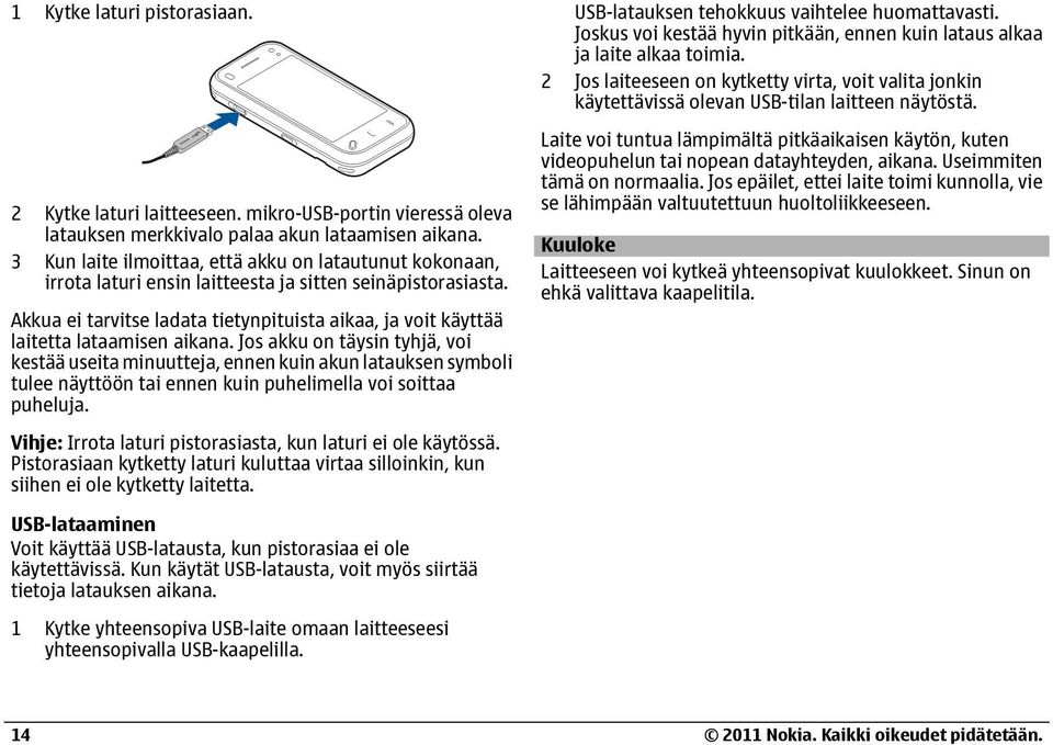 Akkua ei tarvitse ladata tietynpituista aikaa, ja voit käyttää laitetta lataamisen aikana.