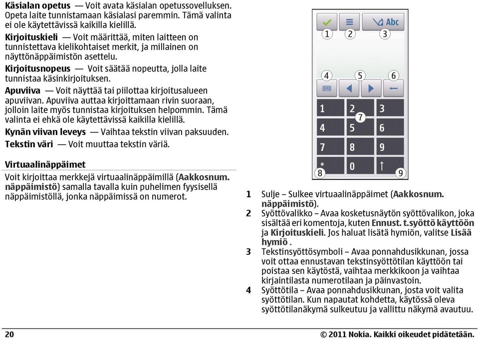 Kirjoitusnopeus Voit säätää nopeutta, jolla laite tunnistaa käsinkirjoituksen. Apuviiva Voit näyttää tai piilottaa kirjoitusalueen apuviivan.