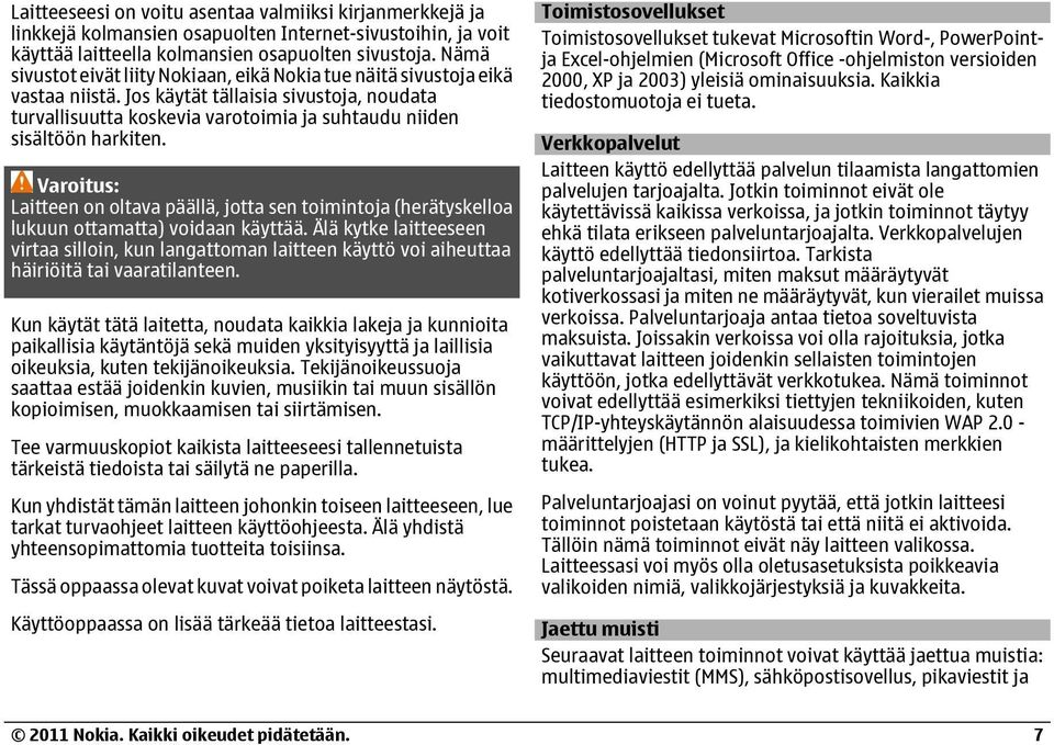 Varoitus: Laitteen on oltava päällä, jotta sen toimintoja (herätyskelloa lukuun ottamatta) voidaan käyttää.