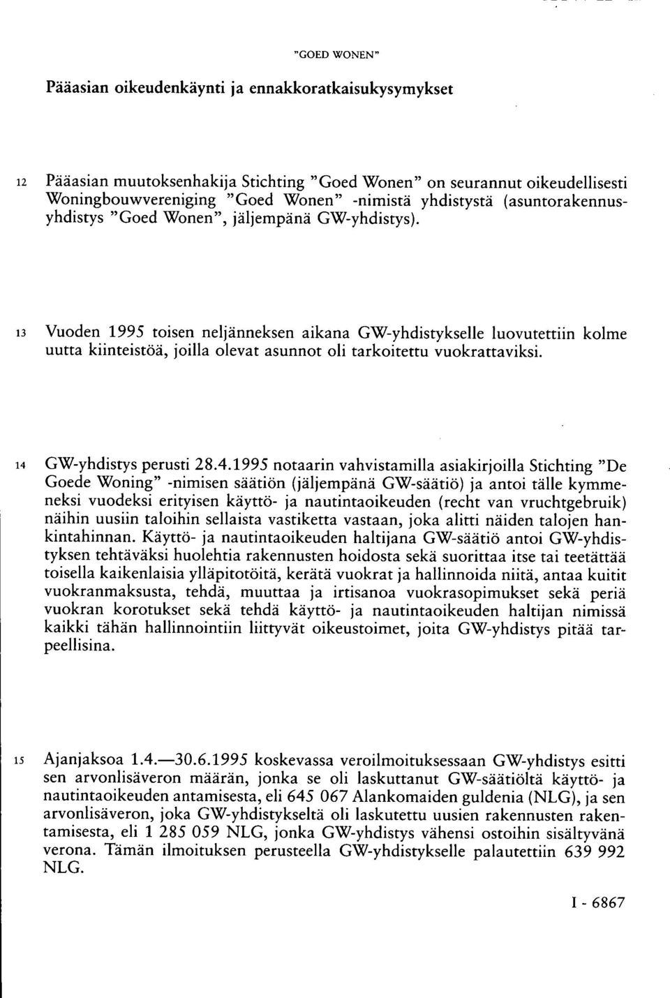 13 Vuoden 1995 toisen neljänneksen aikana GW-yhdistykselle luovutettiin kolme uutta kiinteistöä, joilla olevat asunnot oli tarkoitettu vuokrattaviksi. 14 