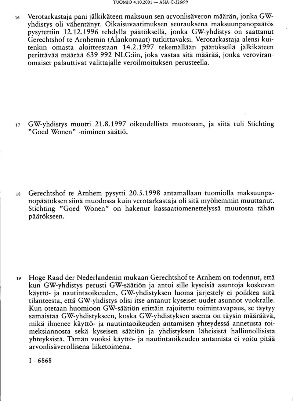 17 GW-yhdistys muutti 21.8.1997 oikeudellista muotoaan, ja siitä tuli Stichting "Goed Wonen" -niminen säätiö. 18 Gerechtshof te Arnhem pysytti 20.5.