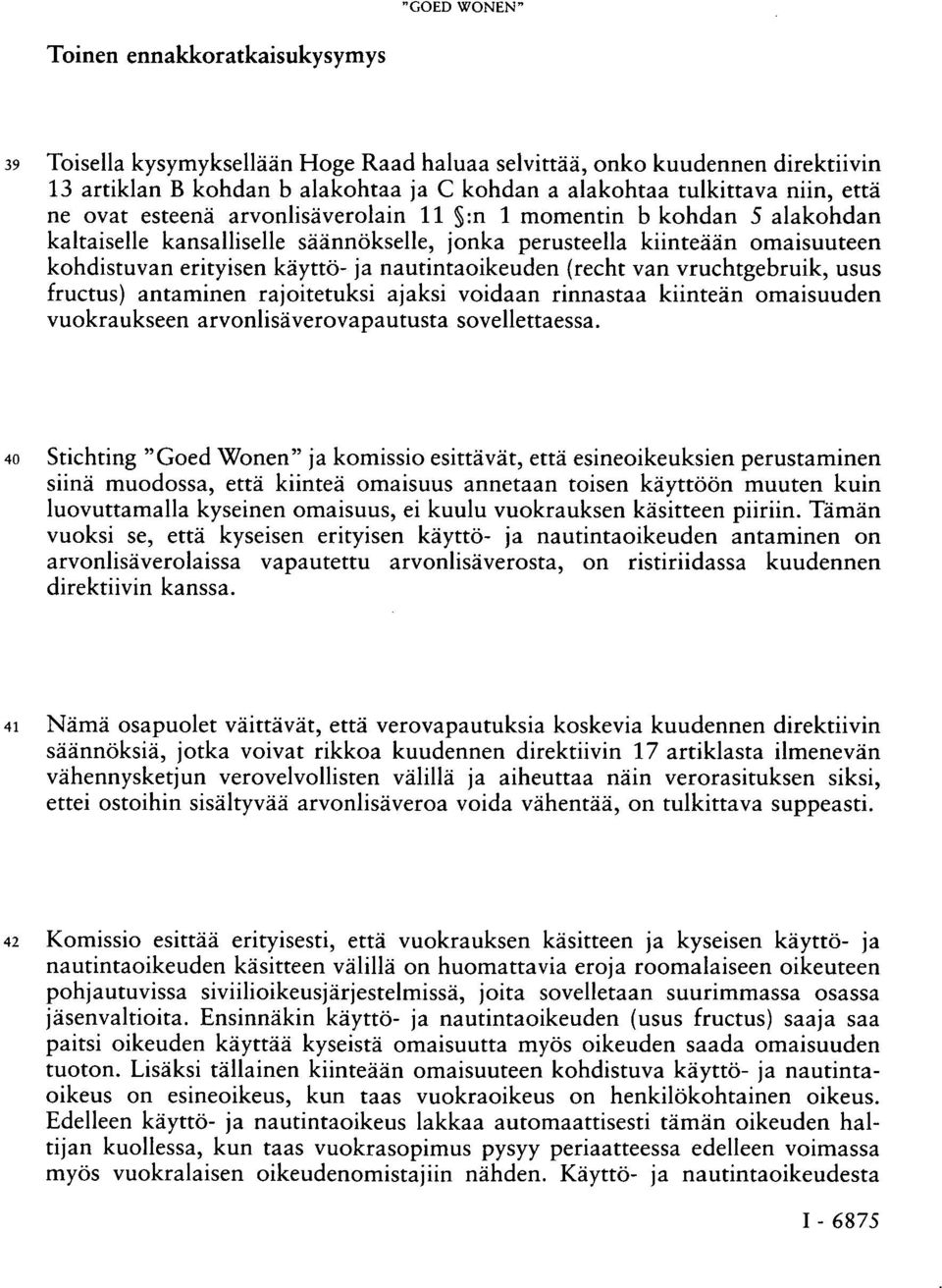 nautintaoikeuden (recht van vruchtgebruik, usus fructus) antaminen rajoitetuksi ajaksi voidaan rinnastaa kiinteän omaisuuden vuokraukseen arvonlisäverovapautusta sovellettaessa.