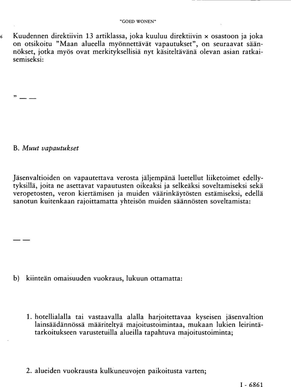 Muut vapautukset Jäsenvaltioiden on vapautettava verosta jäljempänä luetellut liiketoimet edellytyksillä, joita ne asettavat vapautusten oikeaksi ja selkeäksi soveltamiseksi sekä veropetosten, veron