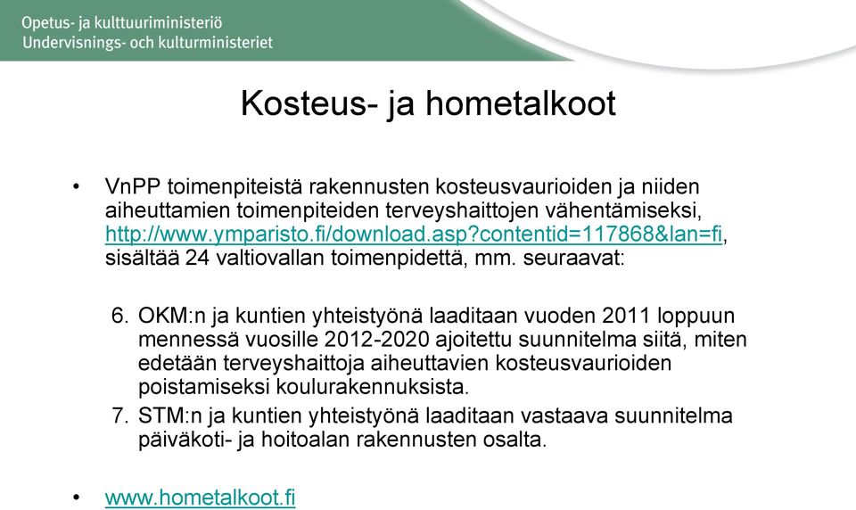 OKM:n ja kuntien yhteistyönä laaditaan vuoden 2011 loppuun mennessä vuosille 2012-2020 ajoitettu suunnitelma siitä, miten edetään terveyshaittoja