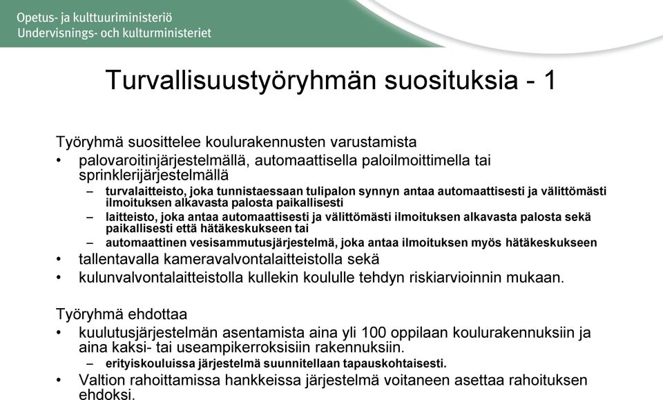 palosta sekä paikallisesti että hätäkeskukseen tai automaattinen vesisammutusjärjestelmä, joka antaa ilmoituksen myös hätäkeskukseen tallentavalla kameravalvontalaitteistolla sekä