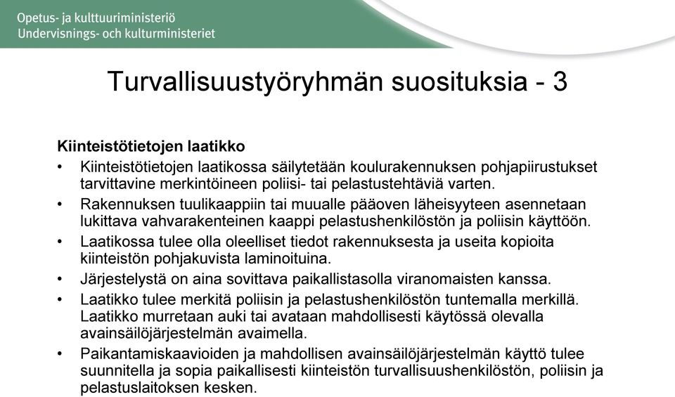 Laatikossa tulee olla oleelliset tiedot rakennuksesta ja useita kopioita kiinteistön pohjakuvista laminoituina. Järjestelystä on aina sovittava paikallistasolla viranomaisten kanssa.