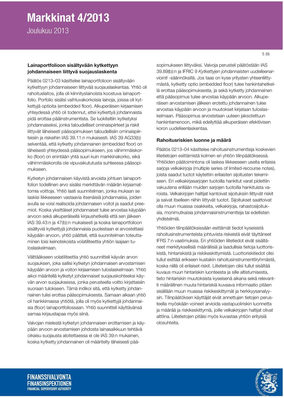 Alkuperäisen kirjaamisen yhteydessä yhtiö oli todennut, ettei kytkettyä johdannaista pidä erottaa pääinstrumentista.