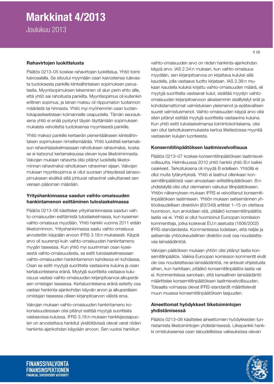 Myyntisopimus oli kuitenkin erillinen sopimus, ja lainan maksu oli riippumaton tuotannon määrästä tai hinnasta. Yhtiö myi myöhemmin osan tuotantokapasiteetistaan kolmannelle osapuolelle.