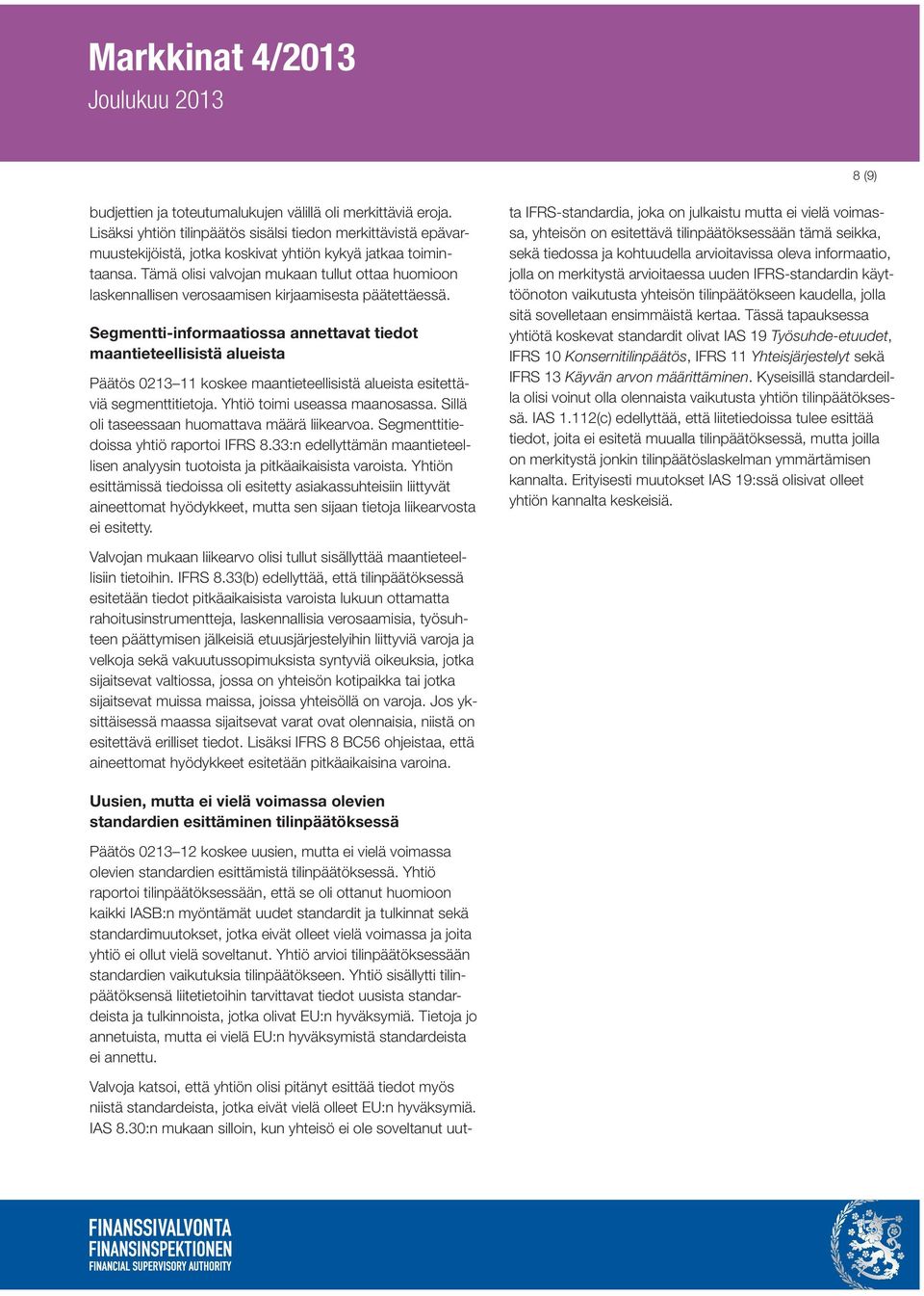 Segmentti-informaatiossa annettavat tiedot maantieteellisistä alueista Päätös 0213 11 koskee maantieteellisistä alueista esitettäviä segmenttitietoja. Yhtiö toimi useassa maanosassa.