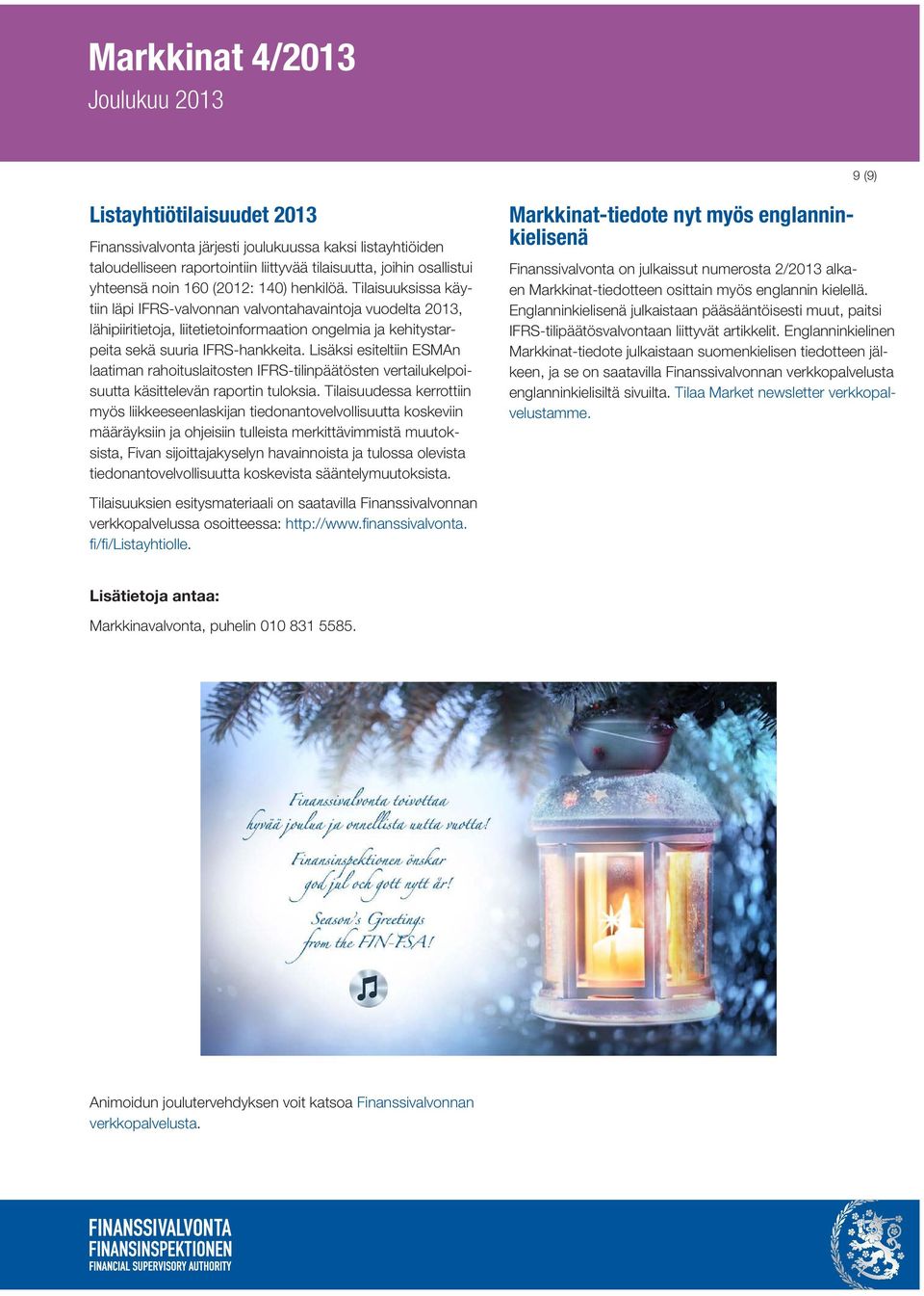Lisäksi esiteltiin ESMAn laatiman rahoituslaitosten IFRS-tilinpäätösten vertailukelpoisuutta käsittelevän raportin tuloksia.