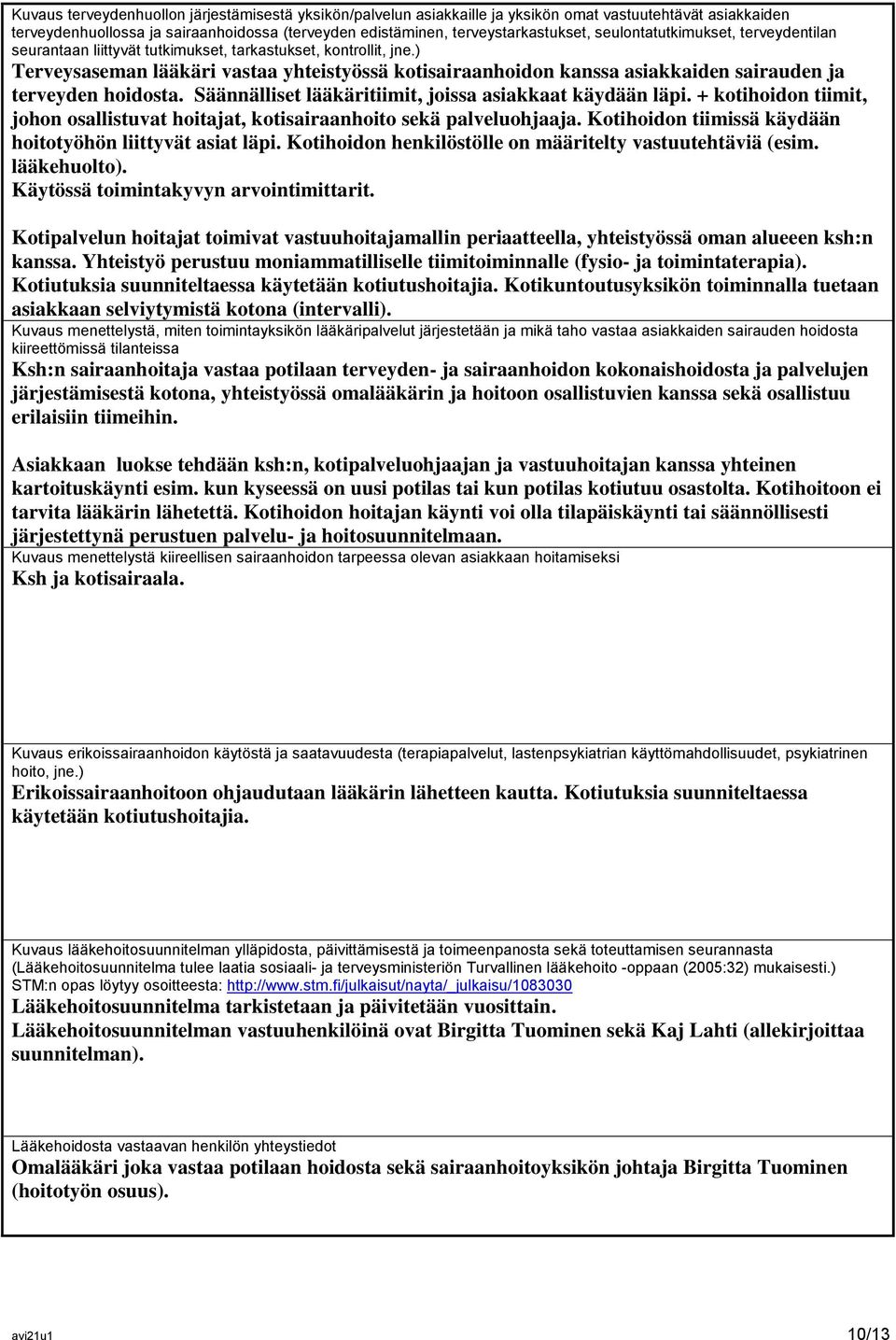 ) Terveysaseman lääkäri vastaa yhteistyössä kotisairaanhoidon kanssa asiakkaiden sairauden ja terveyden hoidosta. Säännälliset lääkäritiimit, joissa asiakkaat käydään läpi.