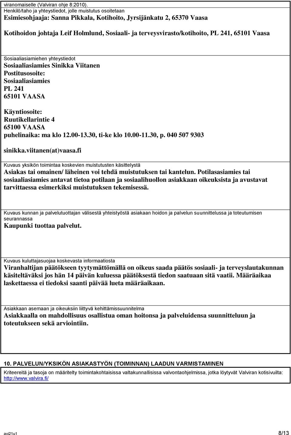 PL 241, 65101 Vaasa Sosiaaliasiamiehen yhteystiedot Sosiaaliasiamies Sinikka Viitanen Postitusosoite: Sosiaaliasiamies PL 241 65101 VAASA Käyntiosoite: Ruutikellarintie 4 65100 VAASA puhelinaika: ma