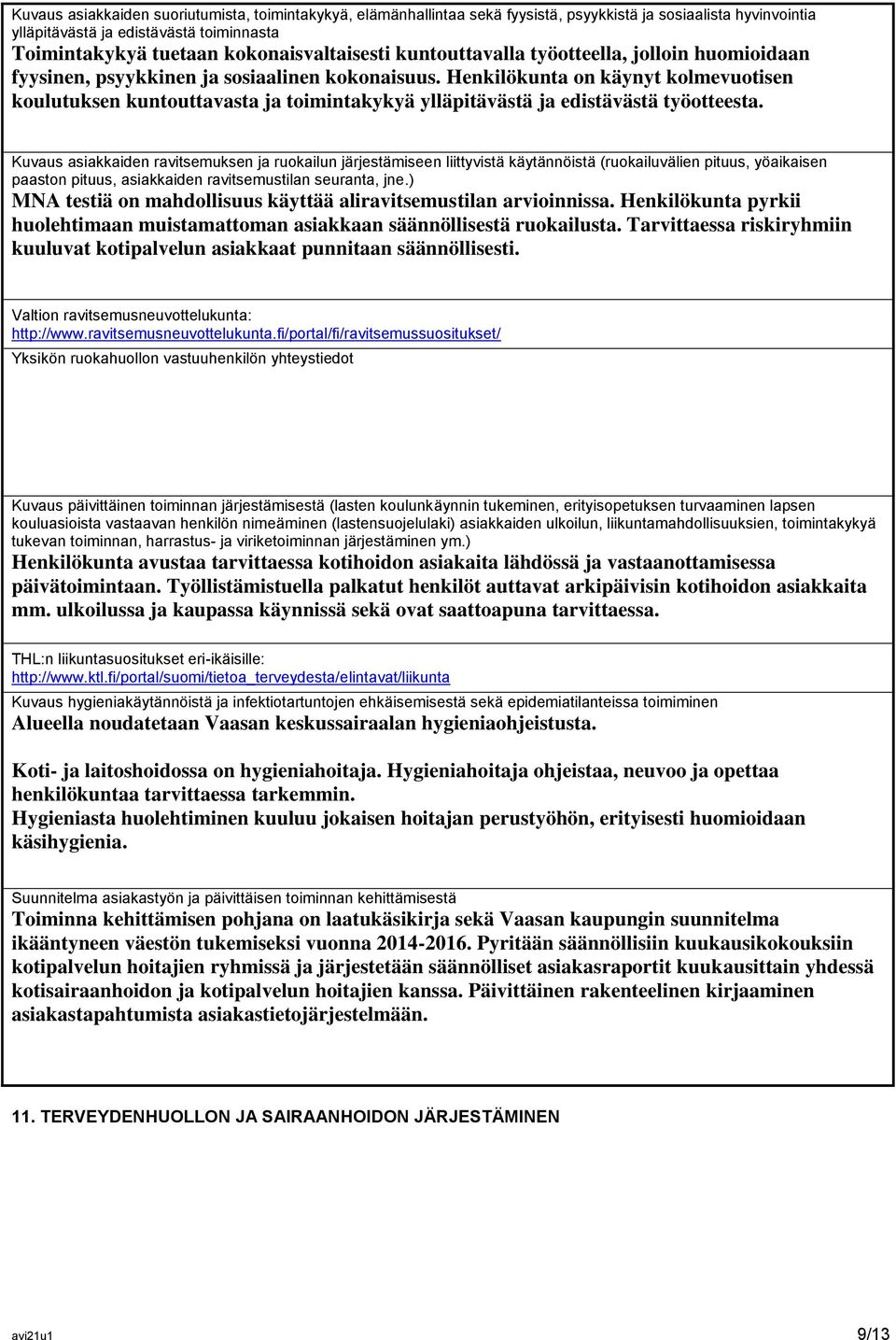 Henkilökunta on käynyt kolmevuotisen koulutuksen kuntouttavasta ja toimintakykyä ylläpitävästä ja edistävästä työotteesta.