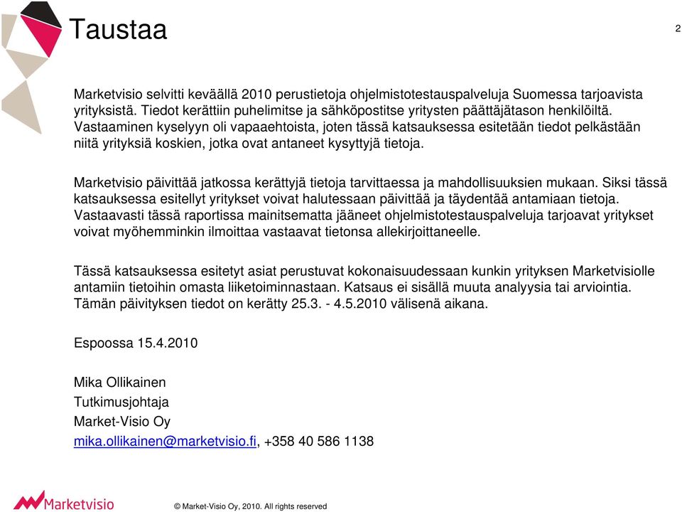 Vastaaminen kyselyyn oli vapaaehtoista, joten tässä katsauksessa esitetään tiedot pelkästään niitä yrityksiä koskien, jotka ovat antaneet kysyttyjä tietoja.