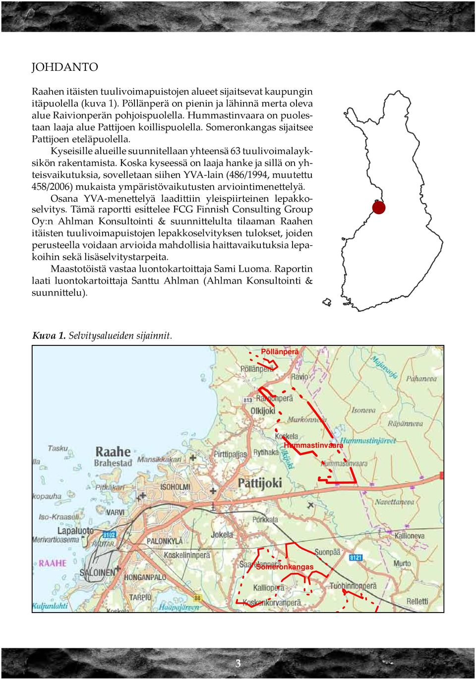 Koska kyseessä on laaja hanke ja sillä on yhteisvaikutuksia, sovelletaan siihen YVA-lain (486/1994, muutettu 458/2006) mukaista ympäristövaikutusten arviointimenettelyä.
