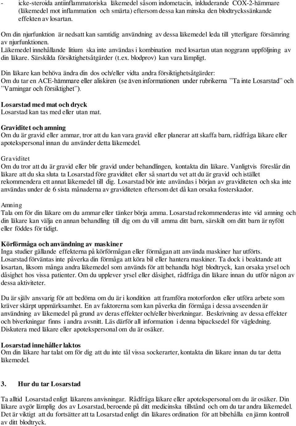 Läkemedel innehållande litium ska inte användas i kombination med losartan utan noggrann uppföljning av din läkare. Särskilda försiktighetsåtgärder (t.ex. blodprov) kan vara lämpligt.