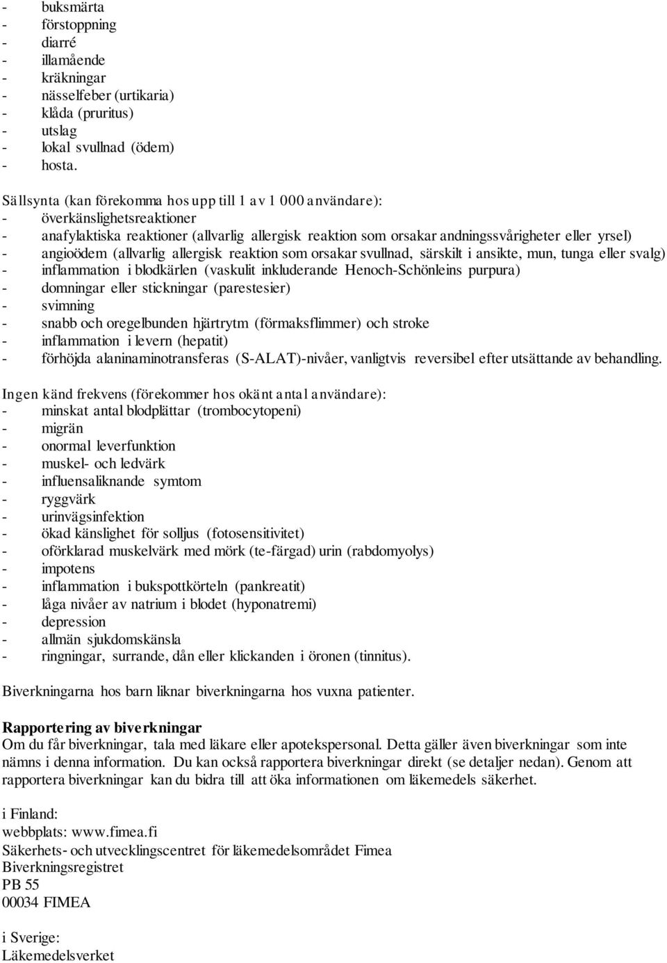 angioödem (allvarlig allergisk reaktion som orsakar svullnad, särskilt i ansikte, mun, tunga eller svalg) - inflammation i blodkärlen (vaskulit inkluderande Henoch-Schönleins purpura) - domningar