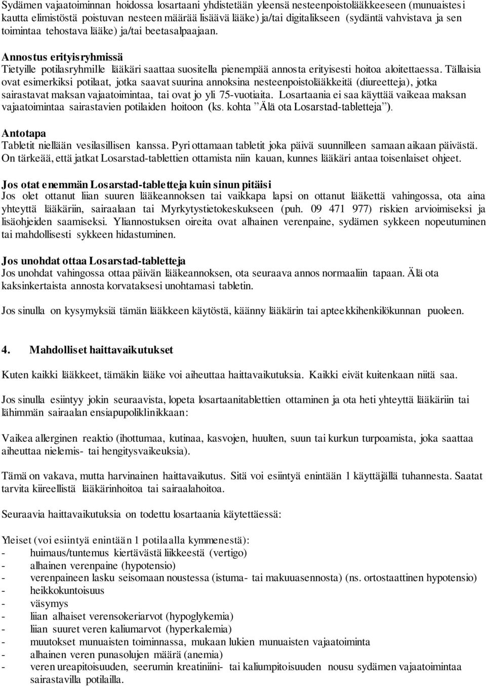 Tällaisia ovat esimerkiksi potilaat, jotka saavat suurina annoksina nesteenpoistolääkkeitä (diureetteja), jotka sairastavat maksan vajaatoimintaa, tai ovat jo yli 75-vuotiaita.