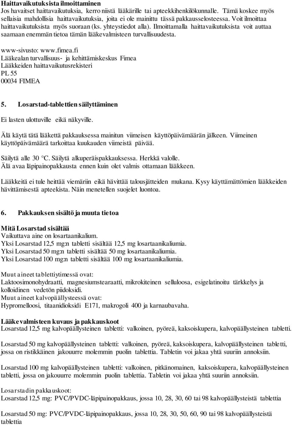 Ilmoittamalla haittavaikutuksista voit auttaa saamaan enemmän tietoa tämän lääkevalmisteen turvallisuudesta. www sivusto: www.fimea.