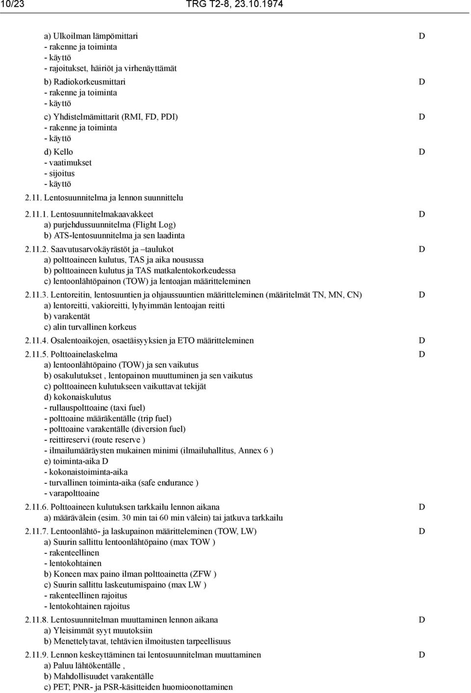 11.2. Saavutusarvokäyrästöt ja taulukot a) polttoaineen kulutus, TAS ja aika nousussa b) polttoaineen kulutus ja TAS matkalentokorkeudessa c) lentoonlähtöpainon (TOW) ja lentoajan määritteleminen 2.