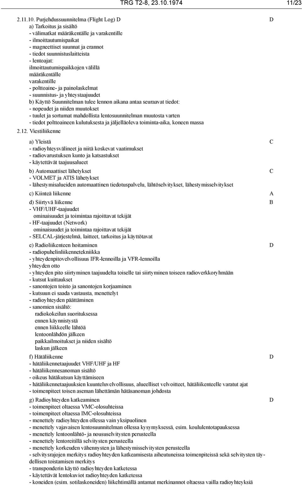 Purjehdussuunnitelma (Flight Log) a) Tarkoitus ja sisältö - välimatkat määräkentälle ja varakentille - ilmoittautumispaikat - magneettiset suunnat ja erannot - tiedot suunnistuslaitteista -