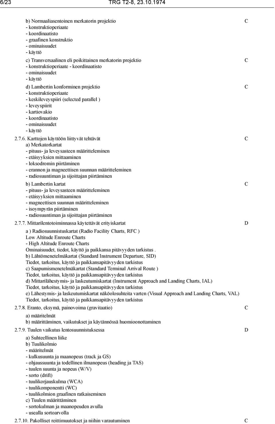 konstruktioperiaate - koordinaatisto - ominaisuudet d) Lambertin konforminen projektio - konstruktioperiaate - keskileveyspiiri (selected parallel ) - leveyspiirit - kartiovakio - koordinaatisto -