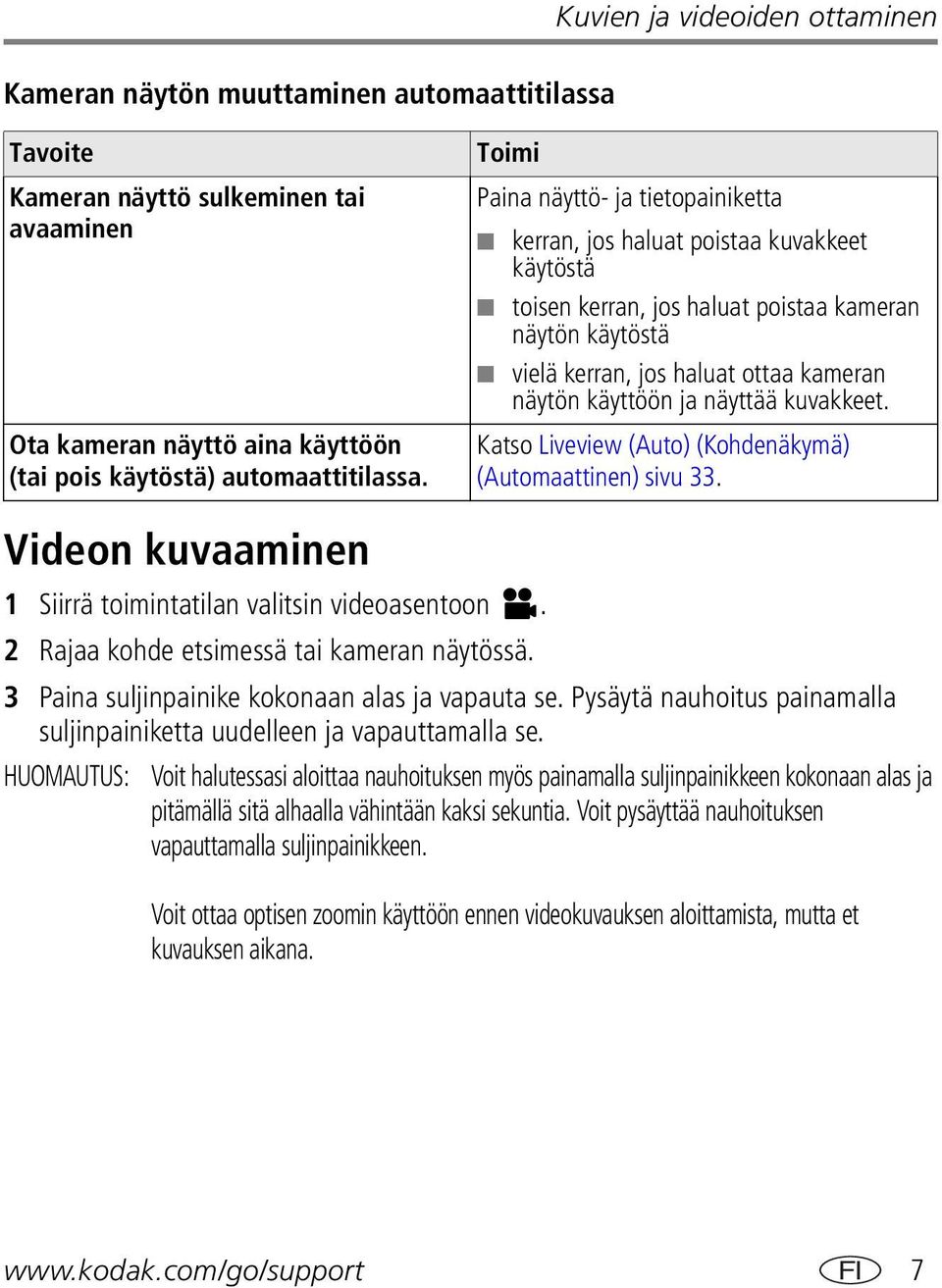 ja näyttää kuvakkeet. Katso Liveview (Auto) (Kohdenäkymä) (Automaattinen) sivu 33. Videon kuvaaminen 1 Siirrä toimintatilan valitsin videoasentoon. 2 Rajaa kohde etsimessä tai kameran näytössä.