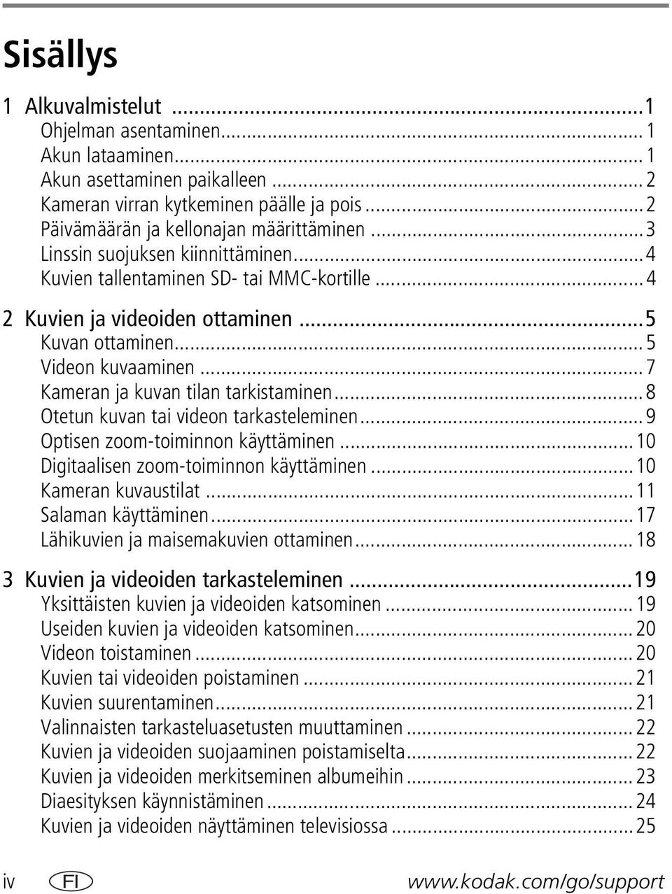 ..8 Otetun kuvan tai videon tarkasteleminen...9 Optisen zoom-toiminnon käyttäminen...10 Digitaalisen zoom-toiminnon käyttäminen...10 Kameran kuvaustilat...11 Salaman käyttäminen.