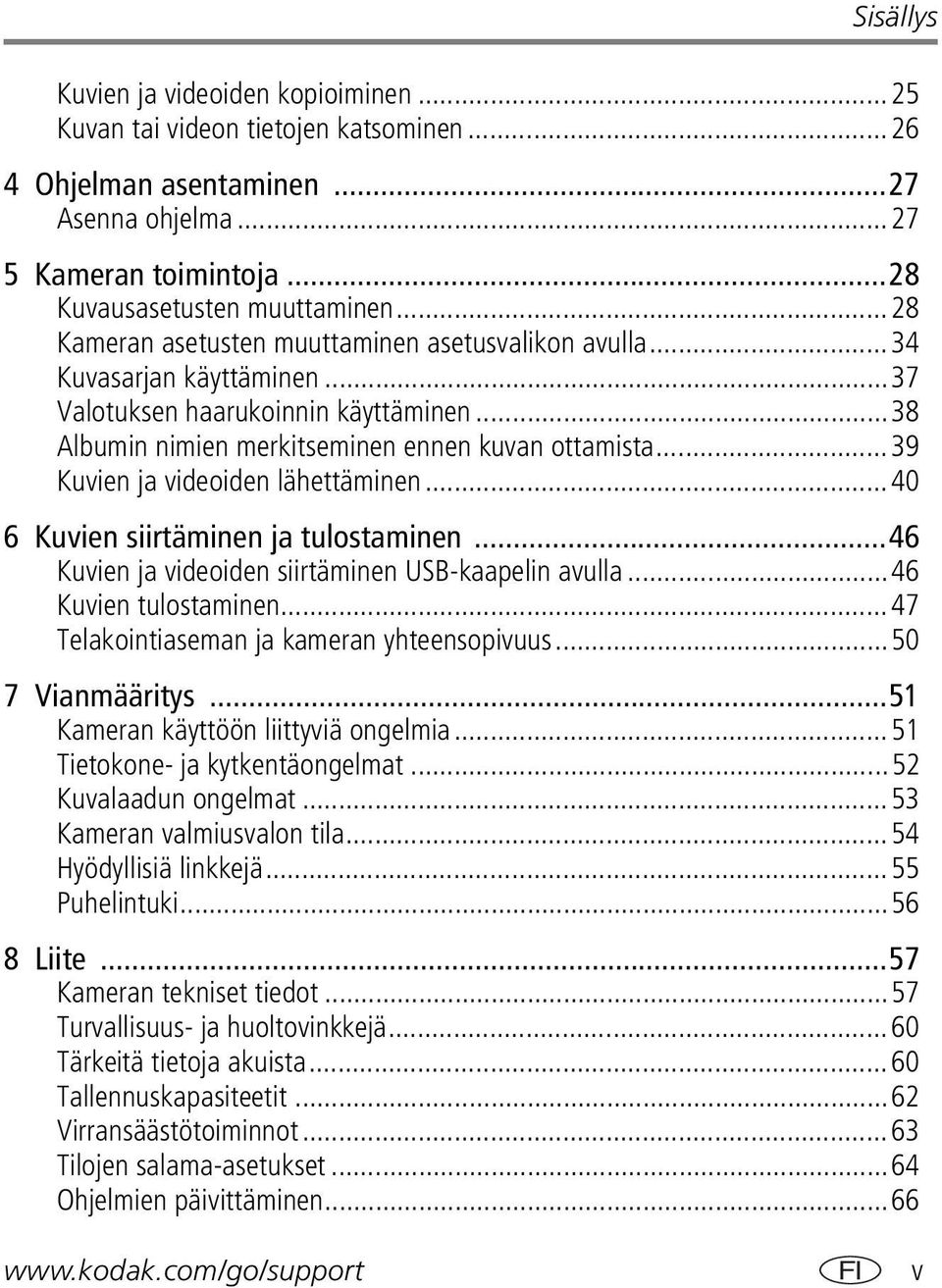 ..39 Kuvien ja videoiden lähettäminen...40 6 Kuvien siirtäminen ja tulostaminen...46 Kuvien ja videoiden siirtäminen USB-kaapelin avulla...46 Kuvien tulostaminen.