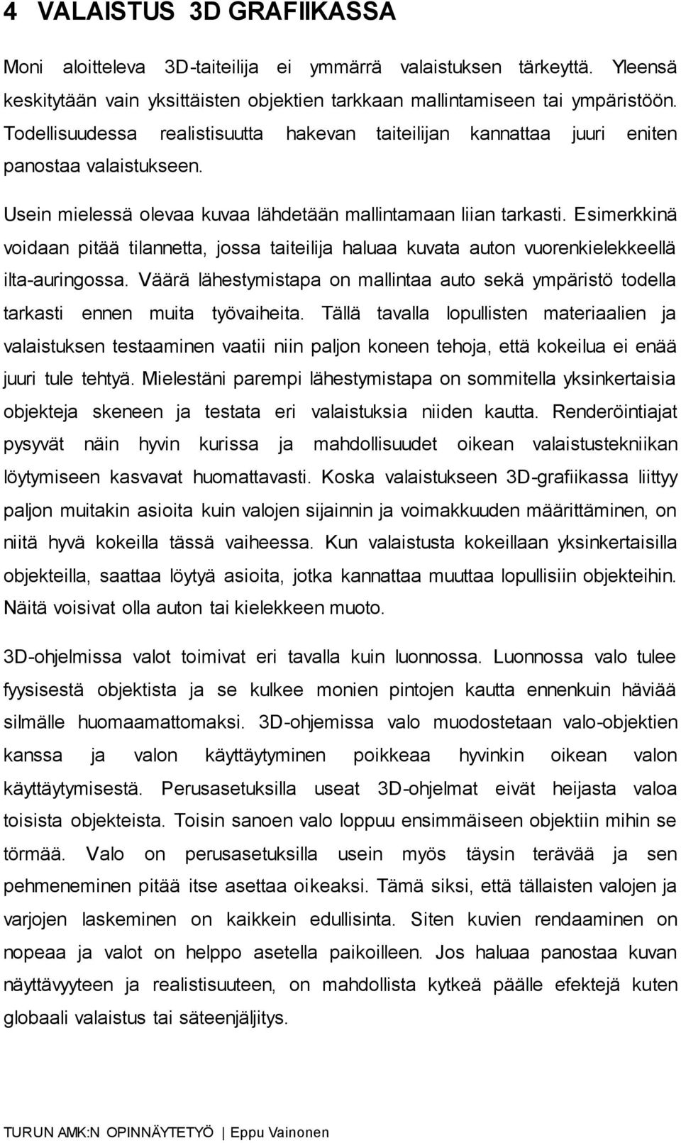 Esimerkkinä voidaan pitää tilannetta, jossa taiteilija haluaa kuvata auton vuorenkielekkeellä ilta-auringossa.