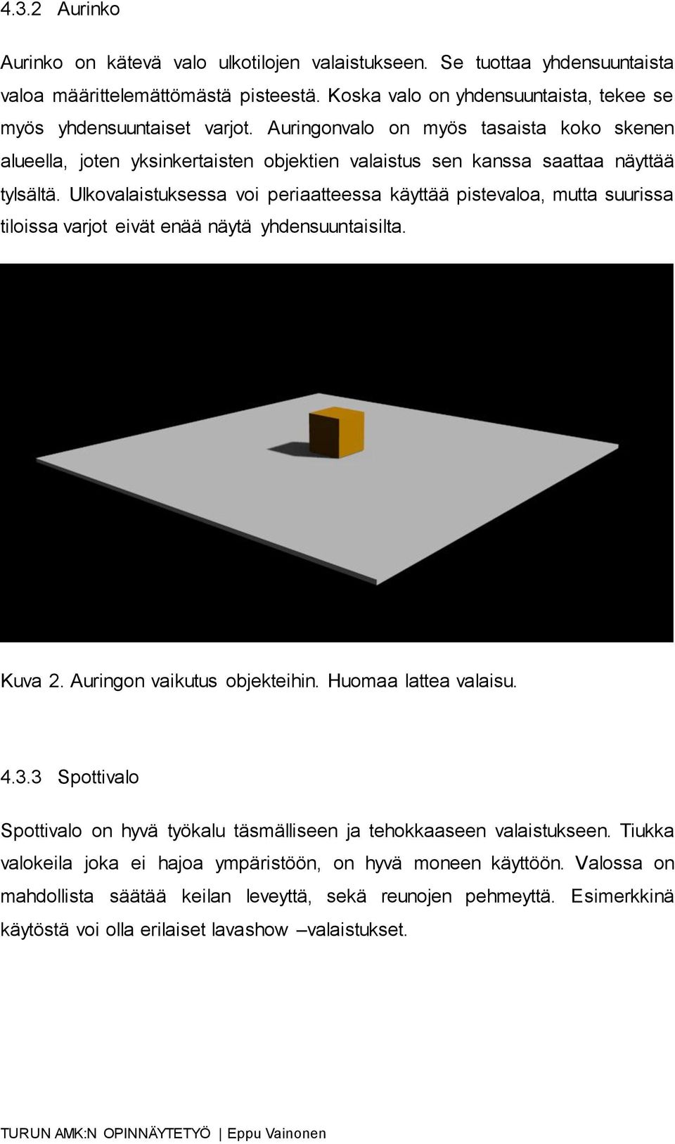 Ulkovalaistuksessa voi periaatteessa käyttää pistevaloa, mutta suurissa tiloissa varjot eivät enää näytä yhdensuuntaisilta. Kuva 2. Auringon vaikutus objekteihin. Huomaa lattea valaisu. 4.3.