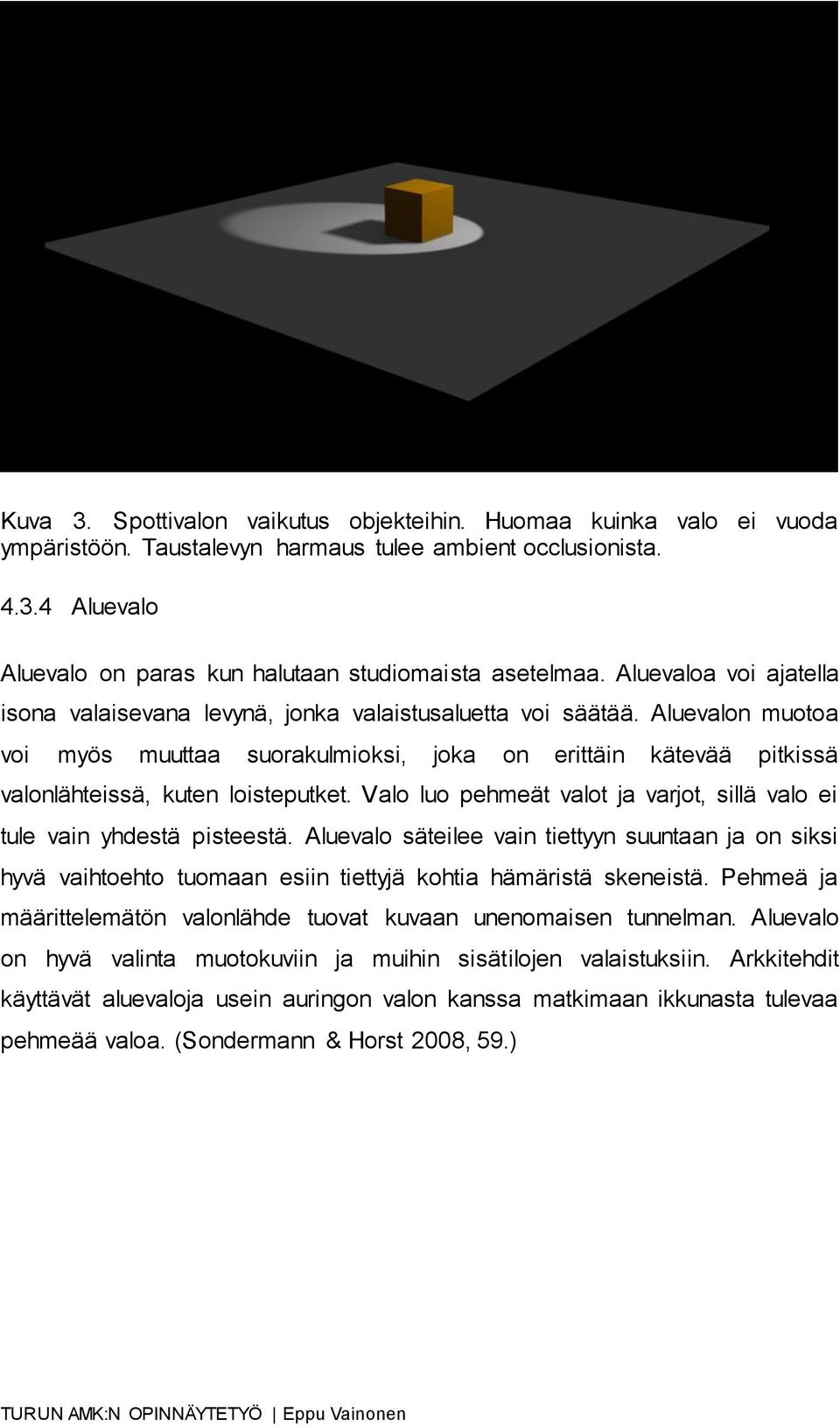 Aluevalon muotoa voi myös muuttaa suorakulmioksi, joka on erittäin kätevää pitkissä valonlähteissä, kuten loisteputket. Valo luo pehmeät valot ja varjot, sillä valo ei tule vain yhdestä pisteestä.