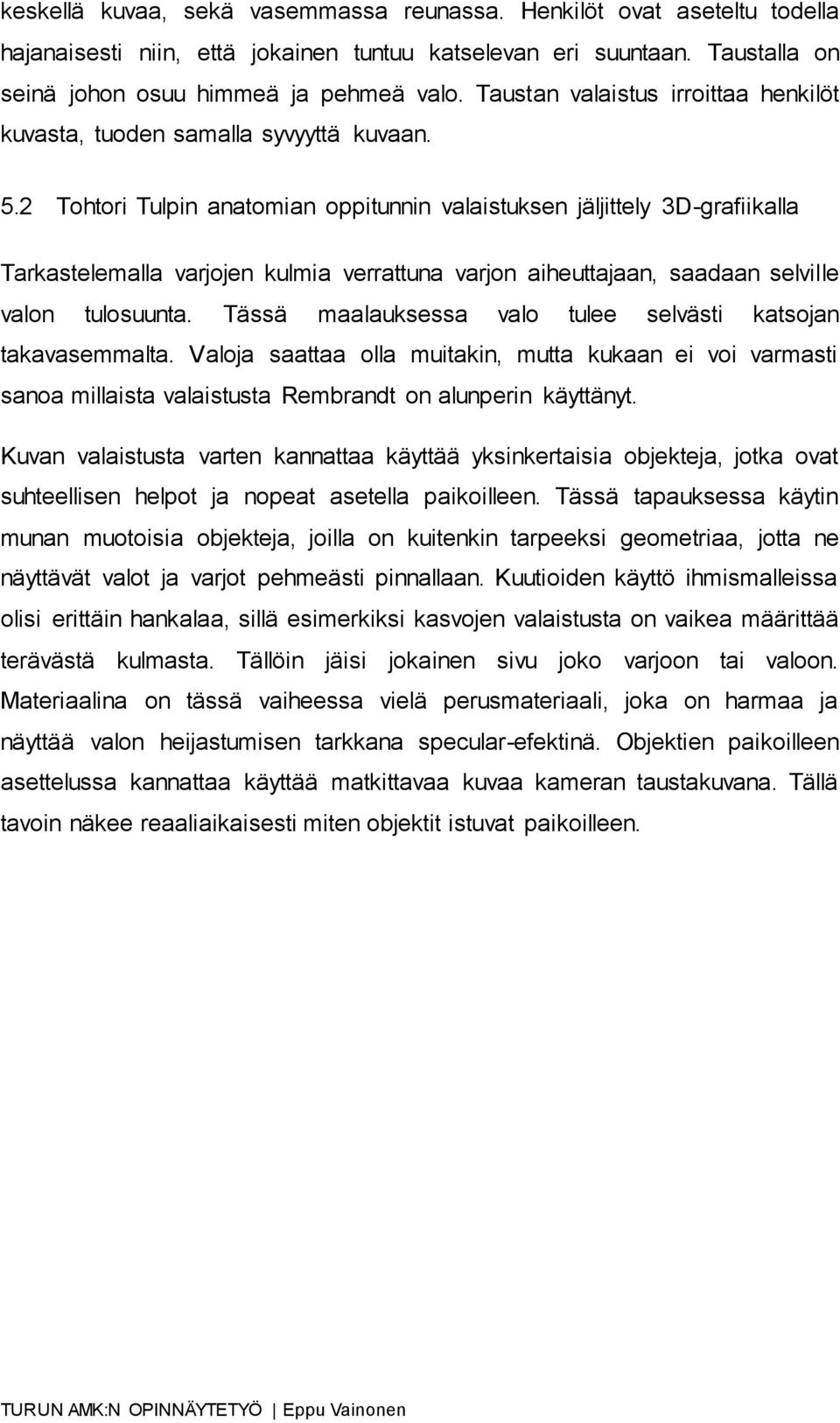 2 Tohtori Tulpin anatomian oppitunnin valaistuksen jäljittely 3D-grafiikalla Tarkastelemalla varjojen kulmia verrattuna varjon aiheuttajaan, saadaan selville valon tulosuunta.