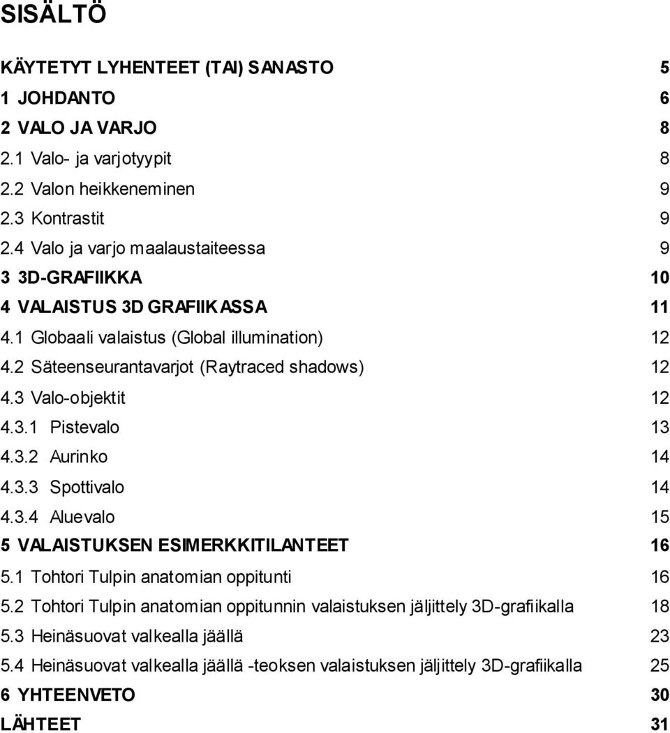 3 Valo-objektit 12 4.3.1 Pistevalo 13 4.3.2 Aurinko 14 4.3.3 Spottivalo 14 4.3.4 Aluevalo 15 5 VALAISTUKSEN ESIMERKKITILANTEET 16 5.1 Tohtori Tulpin anatomian oppitunti 16 5.