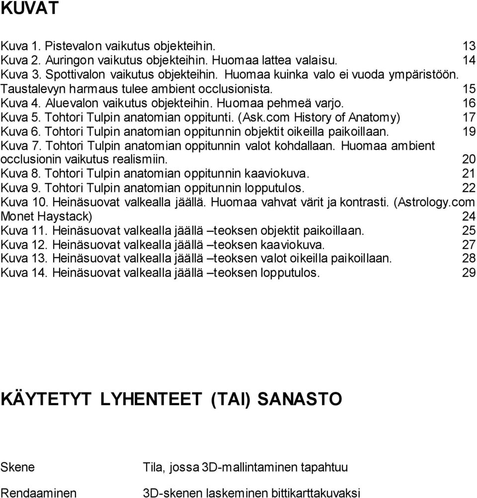 Tohtori Tulpin anatomian oppitunnin objektit oikeilla paikoillaan. 19 Kuva 7. Tohtori Tulpin anatomian oppitunnin valot kohdallaan. Huomaa ambient occlusionin vaikutus realismiin. 20 Kuva 8.