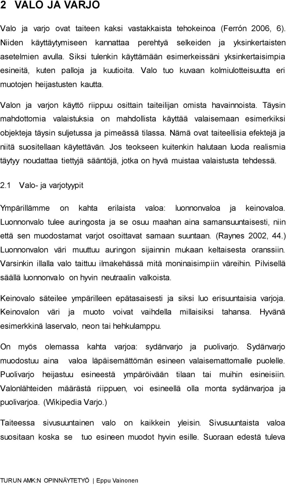 Valon ja varjon käyttö riippuu osittain taiteilijan omista havainnoista. Täysin mahdottomia valaistuksia on mahdollista käyttää valaisemaan esimerkiksi objekteja täysin suljetussa ja pimeässä tilassa.