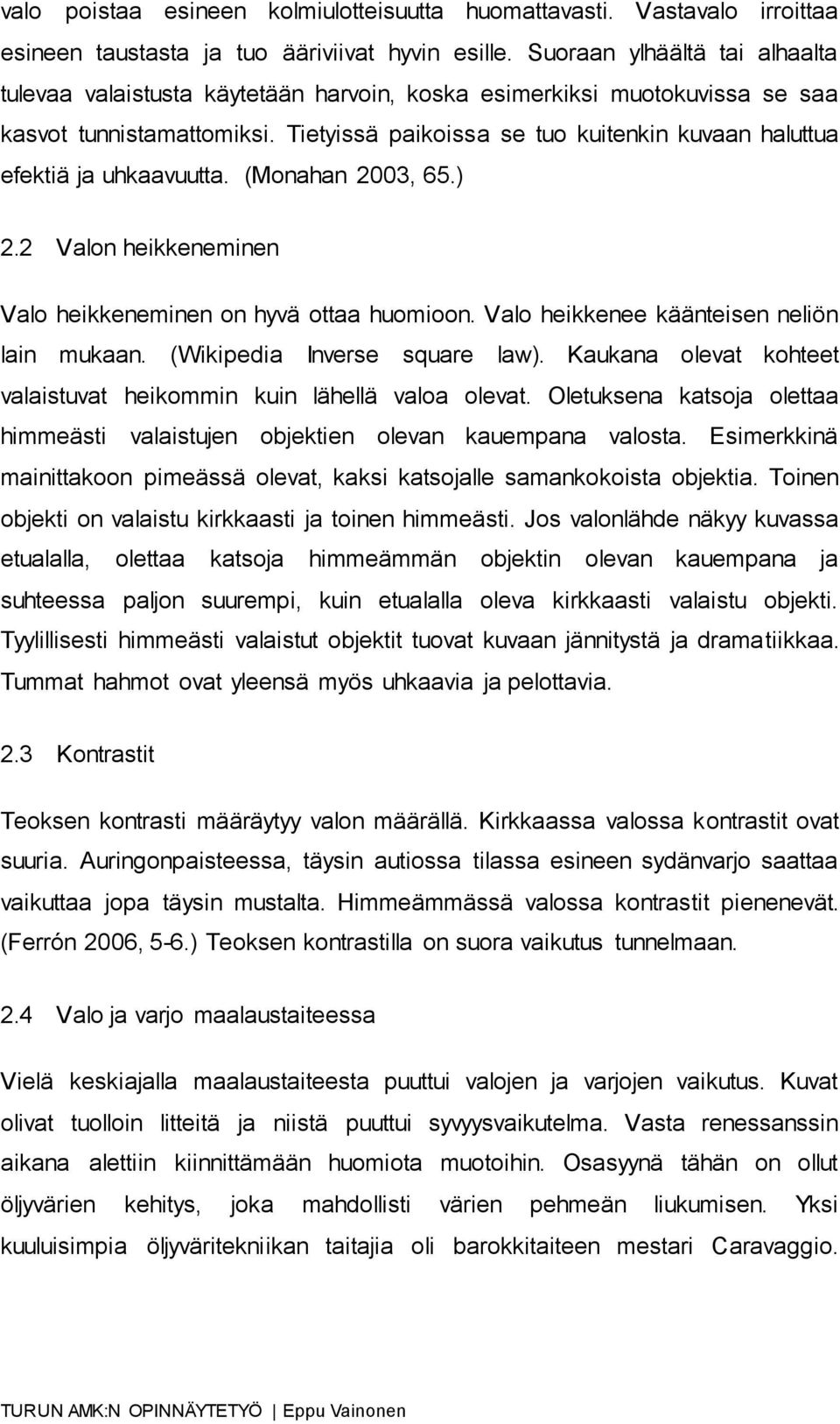 Tietyissä paikoissa se tuo kuitenkin kuvaan haluttua efektiä ja uhkaavuutta. (Monahan 2003, 65.) 2.2 Valon heikkeneminen Valo heikkeneminen on hyvä ottaa huomioon.