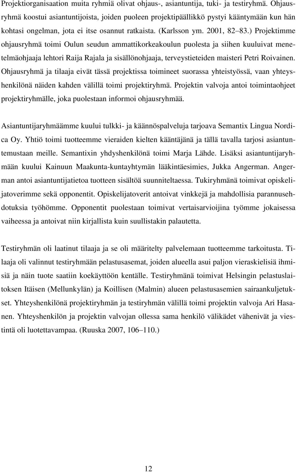 ) Projektimme ohjausryhmä toimi Oulun seudun ammattikorkeakoulun puolesta ja siihen kuuluivat menetelmäohjaaja lehtori Raija Rajala ja sisällönohjaaja, terveystieteiden maisteri Petri Roivainen.