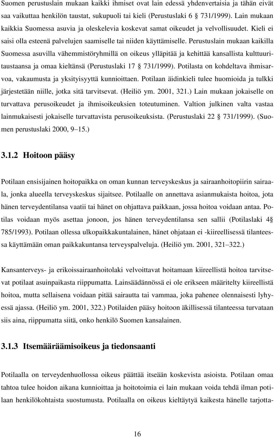 Perustuslain mukaan kaikilla Suomessa asuvilla vähemmistöryhmillä on oikeus ylläpitää ja kehittää kansallista kulttuuritaustaansa ja omaa kieltänsä (Perustuslaki 17 731/1999).