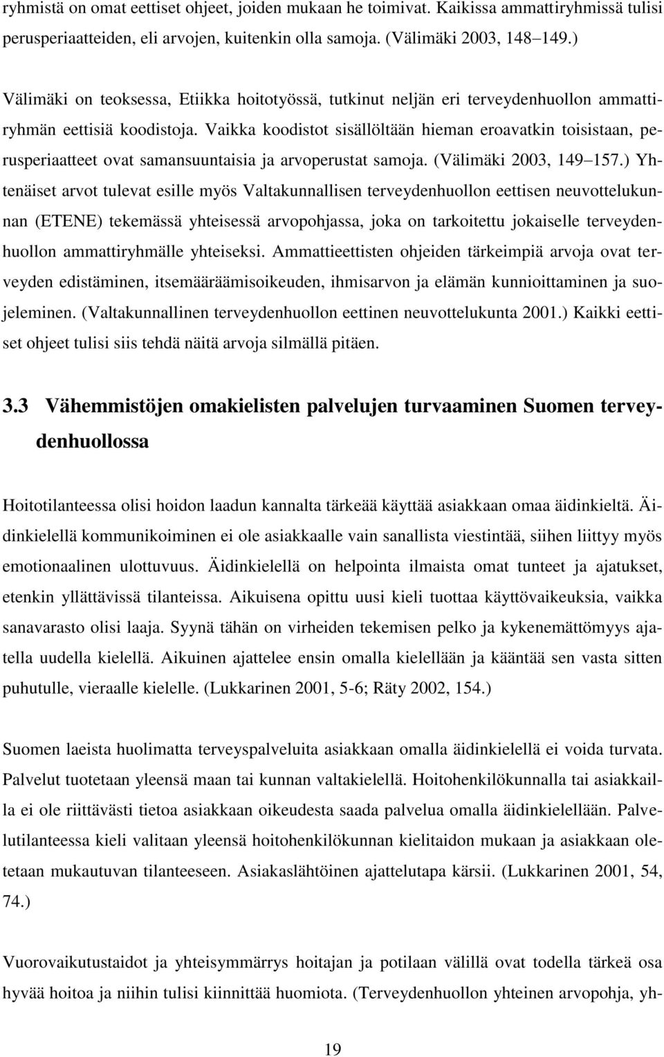 Vaikka koodistot sisällöltään hieman eroavatkin toisistaan, perusperiaatteet ovat samansuuntaisia ja arvoperustat samoja. (Välimäki 2003, 149 157.