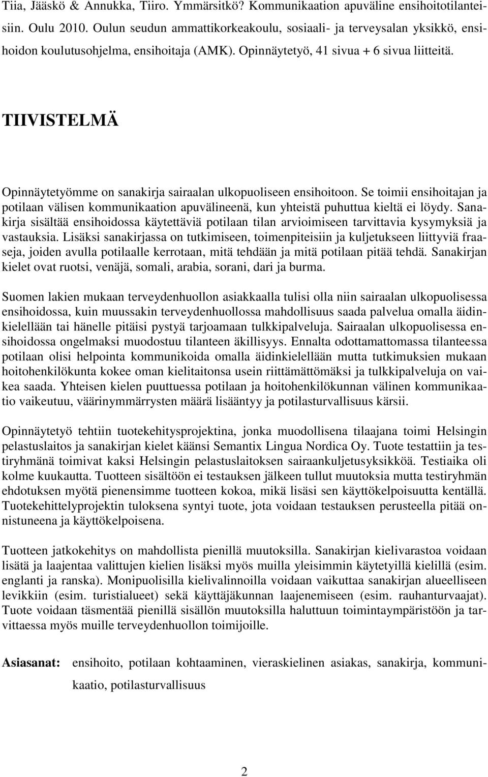 TIIVISTELMÄ Opinnäytetyömme on sanakirja sairaalan ulkopuoliseen ensihoitoon. Se toimii ensihoitajan ja potilaan välisen kommunikaation apuvälineenä, kun yhteistä puhuttua kieltä ei löydy.