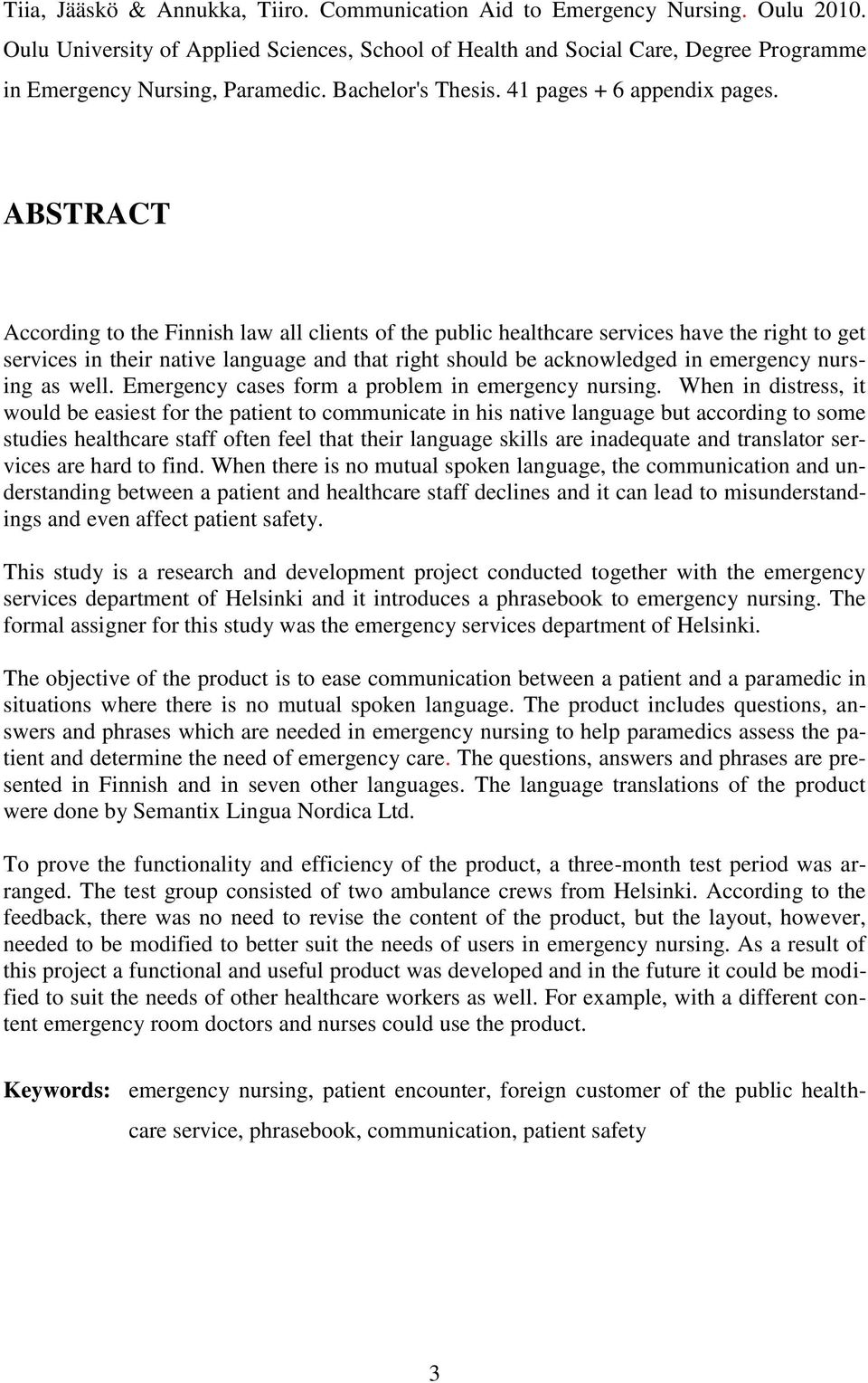 ABSTRACT According to the Finnish law all clients of the public healthcare services have the right to get services in their native language and that right should be acknowledged in emergency nursing