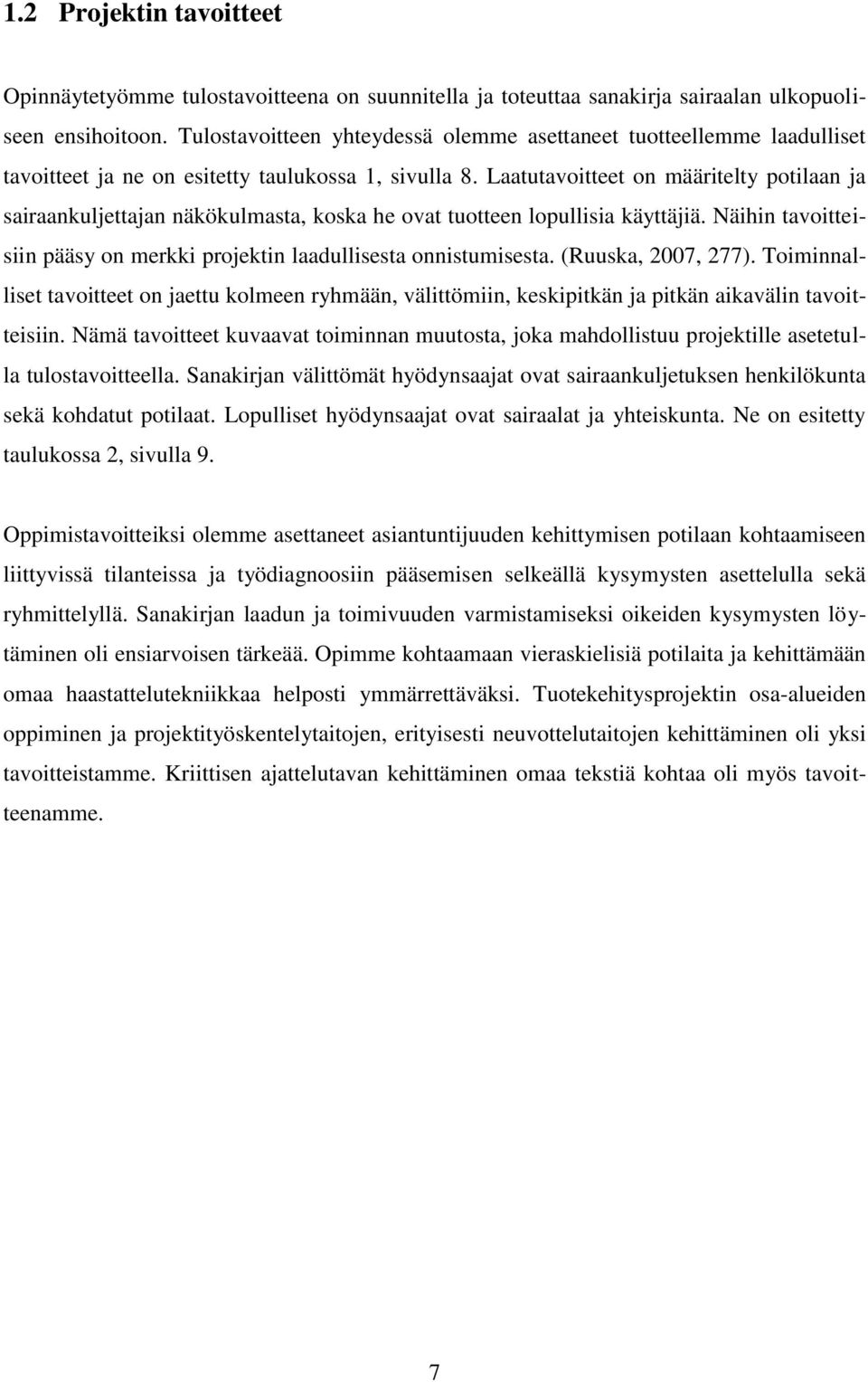 Laatutavoitteet on määritelty potilaan ja sairaankuljettajan näkökulmasta, koska he ovat tuotteen lopullisia käyttäjiä. Näihin tavoitteisiin pääsy on merkki projektin laadullisesta onnistumisesta.